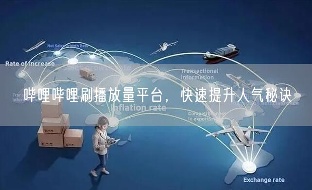 哔哩哔哩刷播放量平台，快速提升人气秘诀