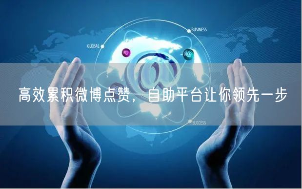 高效累积微博点赞，自助平台让你领先一步
