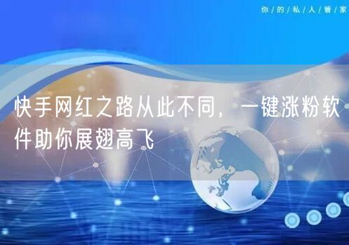 快手网红之路从此不同，一键涨粉软件助你展翅高飞