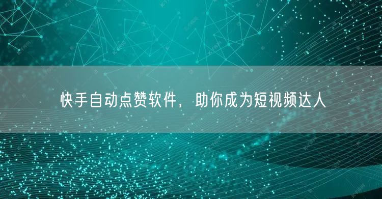 快手自动点赞软件，助你成为短视频达人